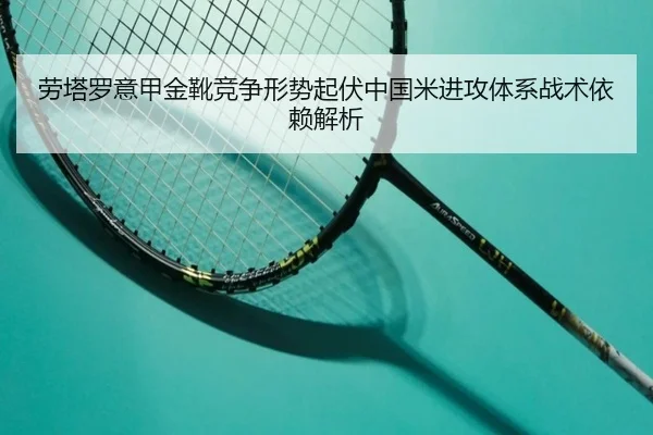 劳塔罗意甲金靴竞争形势起伏中国米进攻体系战术依赖解析